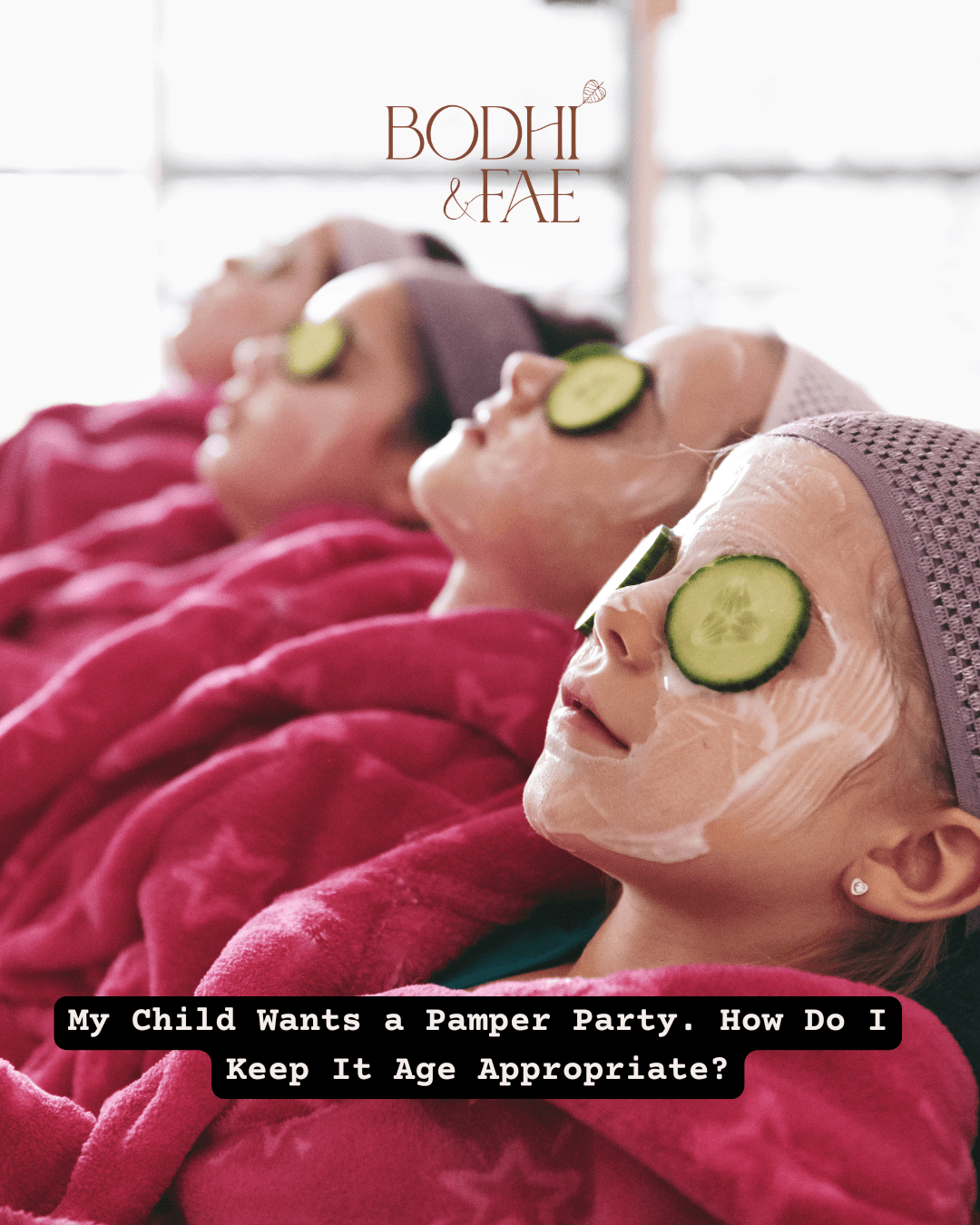 My Child Wants a Pamper Party. How Do I Keep It Age Appropriate? - Bodhi and Fae